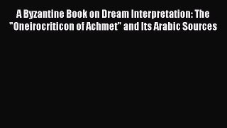 Read A Byzantine Book on Dream Interpretation: The Oneirocriticon of Achmet and Its Arabic