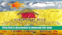 Download DERAILED: Getting Back On Track After Divorce Took Away What Was Supposed To Be Your