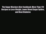 Read The Sugar Blockers Diet Cookbook: More Than 170 Recipes to Lose Weight Lower Blood Sugar