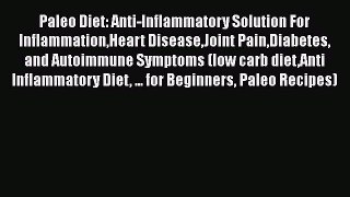 Read Paleo Diet: Anti-Inflammatory Solution For InflammationHeart DiseaseJoint PainDiabetes