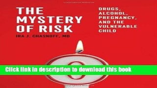 Read The Mystery of Risk: Drugs, Alcohol, Pregnancy, and the Vulnerable Child  Ebook Free
