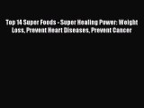 Read Top 14 Super Foods - Super Healing Power: Weight Loss Prevent Heart Diseases Prevent Cancer