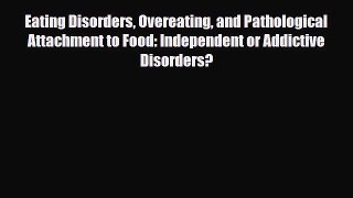 Read Eating Disorders Overeating and Pathological Attachment to Food: Independent or Addictive