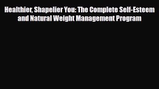 Read Healthier Shapelier You: The Complete Self-Esteem and Natural Weight Management Program