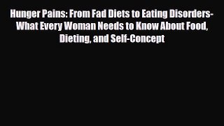 Read Hunger Pains: From Fad Diets to Eating Disorders-What Every Woman Needs to Know About