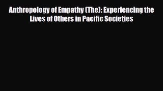 Download Anthropology of Empathy (The): Experiencing the Lives of Others in Pacific Societies