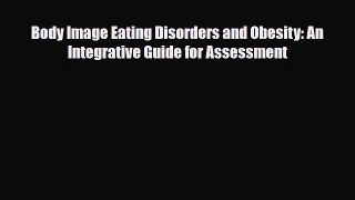 Read Body Image Eating Disorders and Obesity: An Integrative Guide for Assessment PDF Online