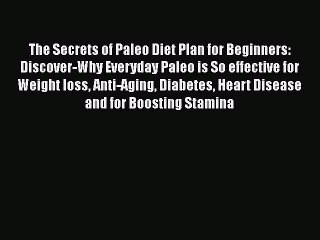 Download The Secrets of Paleo Diet Plan for Beginners: Discover-Why Everyday Paleo is So effective