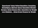 Read Superfoods Today Yellow Smoothies: Energizing Detoxifying & Nutrient-dense Smoothies Blender