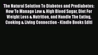 Read The Natural Solution To Diabetes and Prediabetes: How To Manage Low & High Blood Sugar
