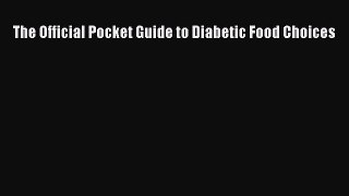 Read The Official Pocket Guide to Diabetic Food Choices Ebook Free