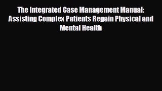 different  The Integrated Case Management Manual: Assisting Complex Patients Regain Physical