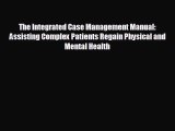 different  The Integrated Case Management Manual: Assisting Complex Patients Regain Physical