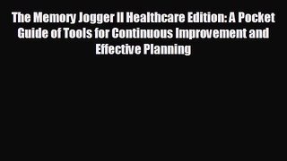 complete The Memory Jogger II Healthcare Edition: A Pocket Guide of Tools for Continuous Improvement