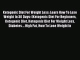 Read Ketogenic Diet For Weight Loss: Learn How To Lose Weight In 30 Days: (Ketogenic Diet For