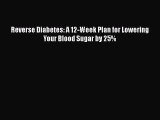 Read Reverse Diabetes: A 12-Week Plan for Lowering Your Blood Sugar by 25% Ebook Free