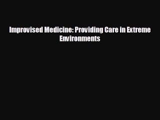 there is Improvised Medicine: Providing Care in Extreme Environments