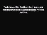 Read The Balanced Diet Cookbook: Easy Menus and Recipes for Combining Carbohydrates Proteins