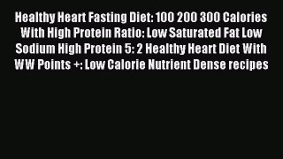Read Healthy Heart Fasting Diet: 100 200 300 Calories With High Protein Ratio: Low Saturated