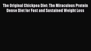 Read The Original Chickpea Diet: The Miraculous Protein Dense Diet for Fast and Sustained Weight