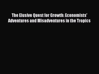 Enjoyed read The Elusive Quest for Growth: Economists' Adventures and Misadventures in the