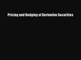 Enjoyed read Pricing and Hedging of Derivative Securities