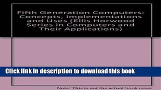 Read Fifth Generation Computers: Concepts, Implementations and Uses (Ellis Horwood Series in