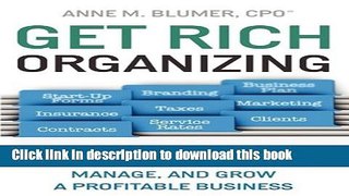 Download Get Rich Organizing: The Professional Organizer Survival Guide to Launch, Manage, and