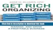 Download Get Rich Organizing: The Professional Organizer Survival Guide to Launch, Manage, and