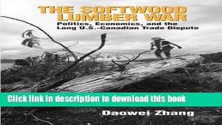 Read The Softwood Lumber War: Politics, Economics, and the Long U.S.-Canadian Trade Dispute  Ebook