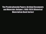 Download now The Preobrazhensky Papers: Archival Documents and Materials: Volume I. 1886-1920