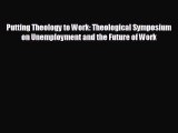 For you Putting Theology to Work: Theological Symposium on Unemployment and the Future of Work