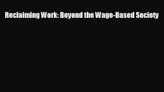 Read hereReclaiming Work: Beyond the Wage-Based Society