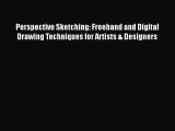READ book  Perspective Sketching: Freehand and Digital Drawing Techniques for Artists & Designers