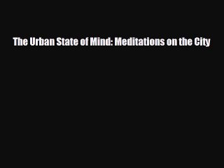 Read hereThe Urban State of Mind: Meditations on the City