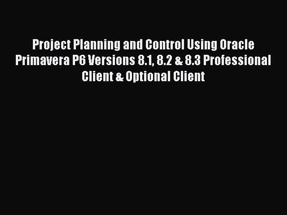 Free Full [PDF] Downlaod  Project Planning and Control Using Oracle Primavera P6 Versions