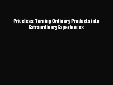 READ FREE FULL EBOOK DOWNLOAD Priceless: Turning Ordinary Products into Extraordinary Experiences