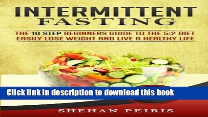 Read Intermittent Fasting: The 10 Step Beginners Guide to the 5:2 Diet - Easily Lose Weight and