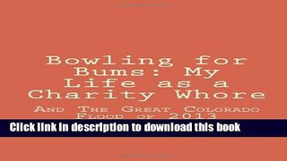 [PDF] Bowling for Bums: My Life as a Charity Whore: And the Great Colorado Flood of 2013 [Read]