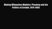 Enjoyed read Making Milwaukee Mightier: Planning and the Politics of Growth 1910-1960