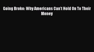 Free Full [PDF] Downlaod  Going Broke: Why Americans Can't Hold On To Their Money  Full Free