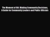 Read hereThe Moment of Oh!: Making Community Decisions A Guide for Community Leaders and Public