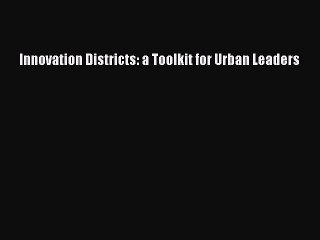 Pdf online Innovation Districts: a Toolkit for Urban Leaders