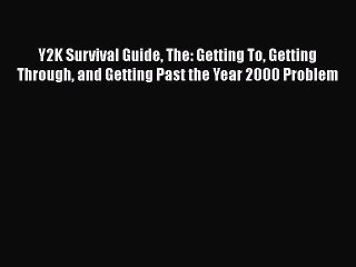 READ FREE FULL EBOOK DOWNLOAD  Y2K Survival Guide The: Getting To Getting Through and Getting