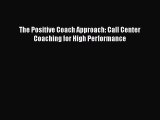 DOWNLOAD FREE E-books  The Positive Coach Approach: Call Center Coaching for High Performance