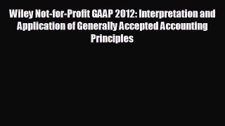 Enjoyed read Wiley Not-for-Profit GAAP 2012: Interpretation and Application of Generally Accepted