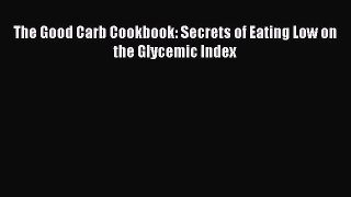 Read The Good Carb Cookbook: Secrets of Eating Low on the Glycemic Index Ebook Free