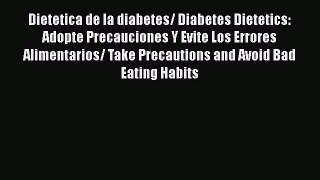 Read Dietetica de la diabetes/ Diabetes Dietetics: Adopte Precauciones Y Evite Los Errores