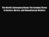 there is The World's Emergency Room: The Growing Threat to Doctors Nurses and Humanitarian