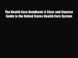 complete The Health Care Handbook: A Clear and Concise Guide to the United States Health Care
